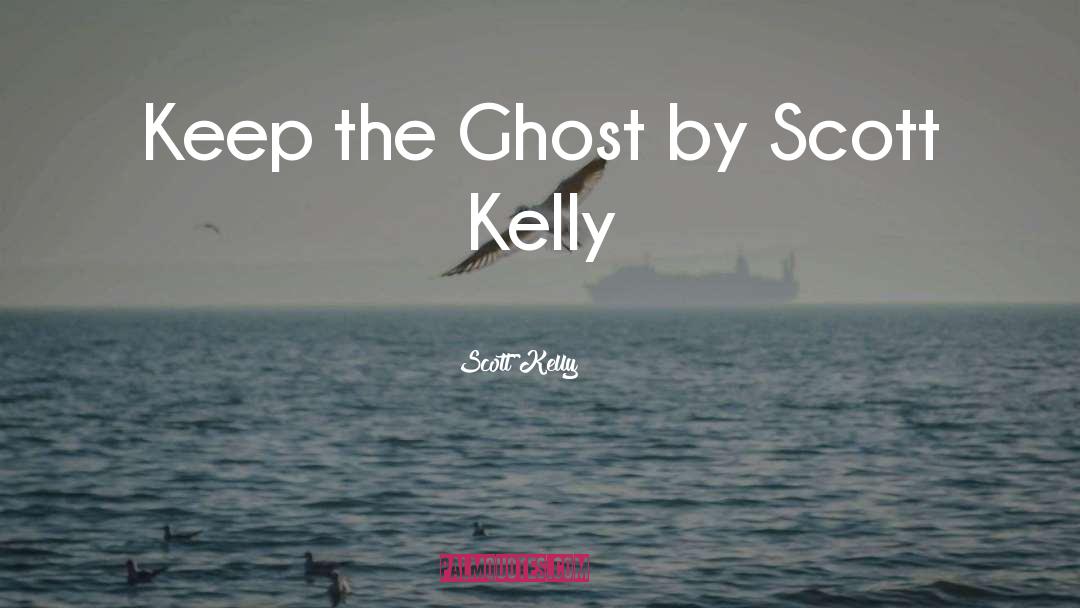 Keep The Ghost quotes by Scott Kelly