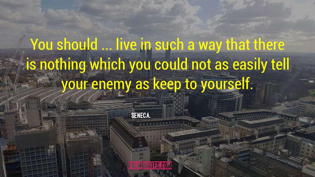 Keep To Yourself quotes by Seneca.