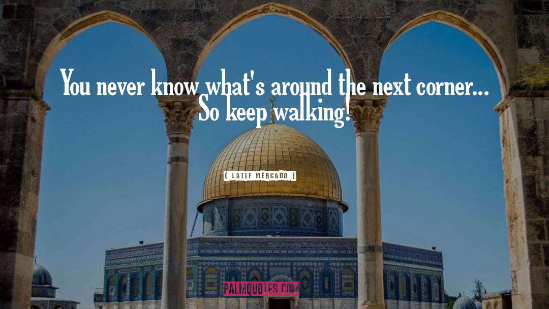 Keep Walking quotes by Latif Mercado