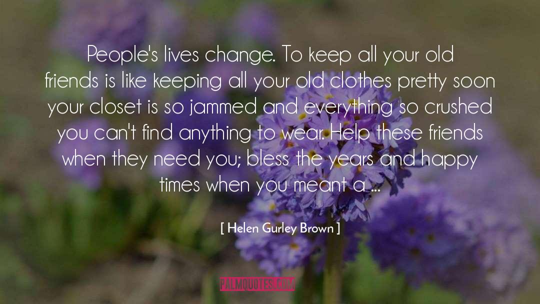Keep Your Friends Close quotes by Helen Gurley Brown