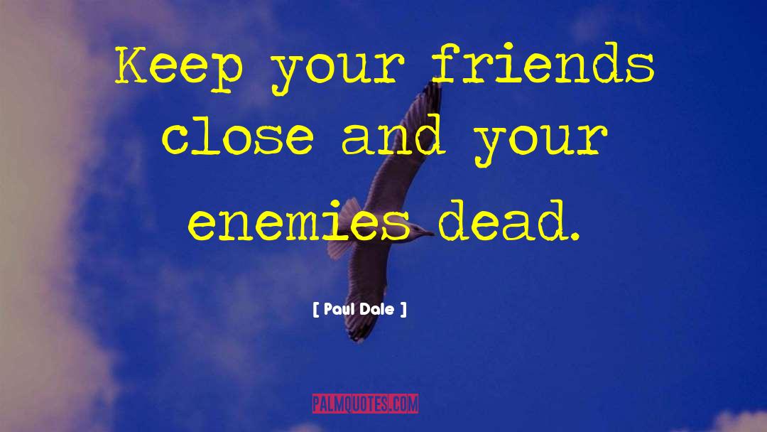 Keep Your Friends Close quotes by Paul Dale