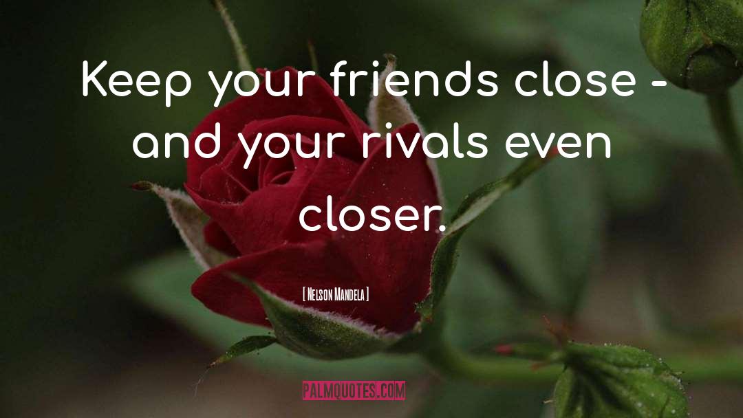 Keep Your Friends Close quotes by Nelson Mandela