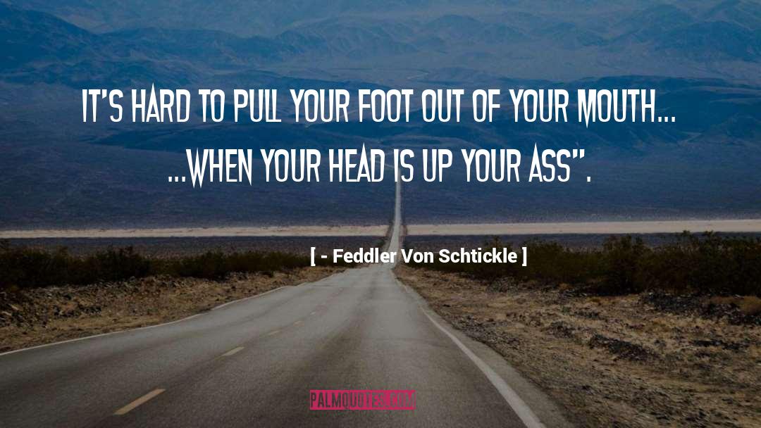 Keep Your Head Up quotes by - Feddler Von Schtickle