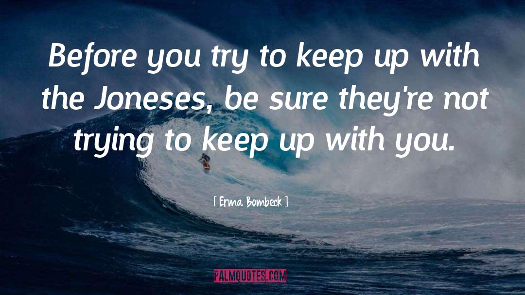 Keeping Up With The Joneses quotes by Erma Bombeck