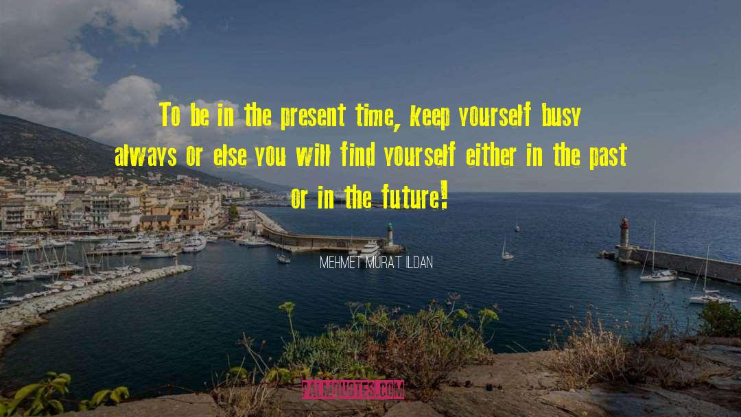 Keeping Yourself Busy quotes by Mehmet Murat Ildan
