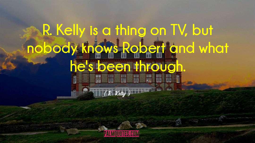 Kelly R Roberts quotes by R. Kelly