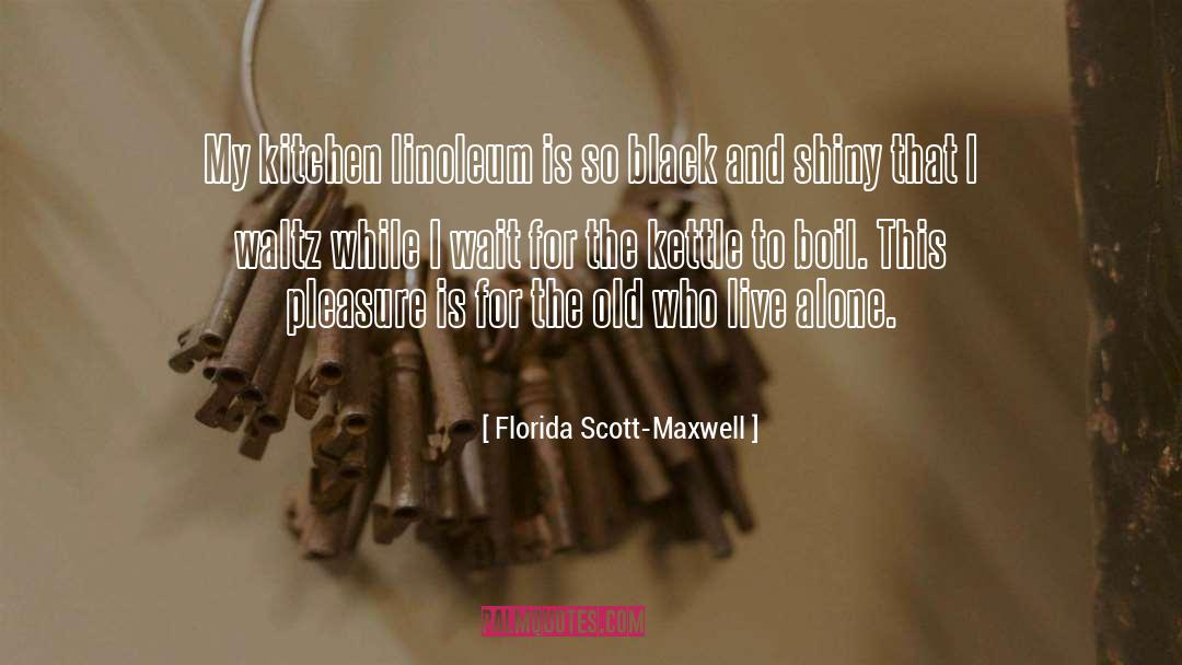 Kettle quotes by Florida Scott-Maxwell