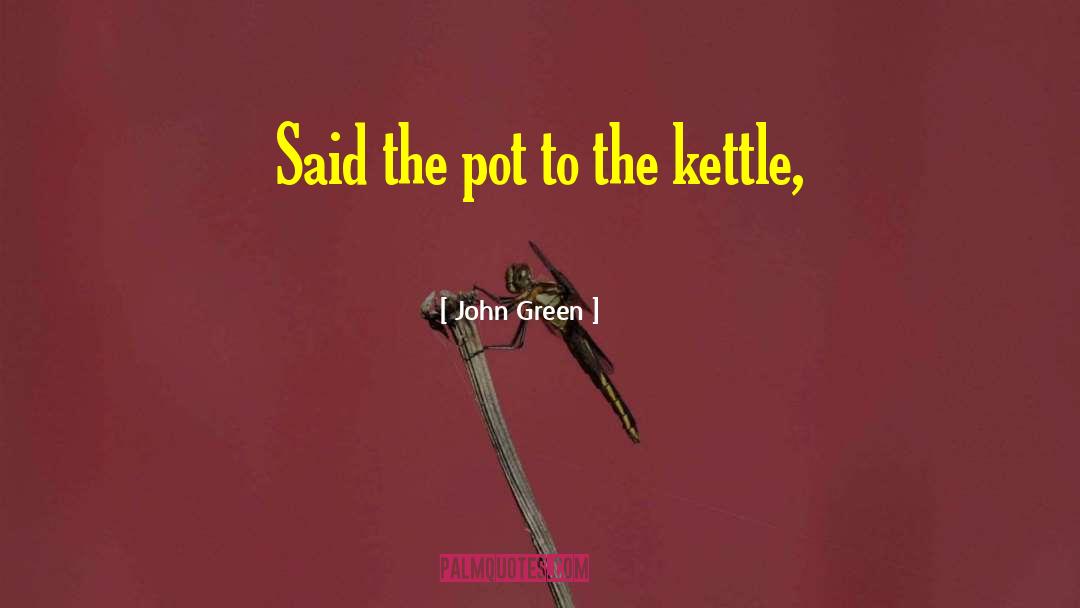 Kettle quotes by John Green
