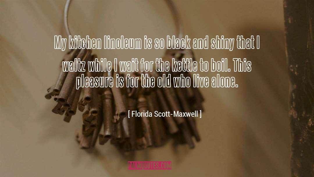 Kettles quotes by Florida Scott-Maxwell