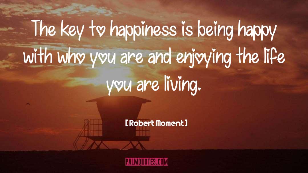 Key To Happiness quotes by Robert Moment