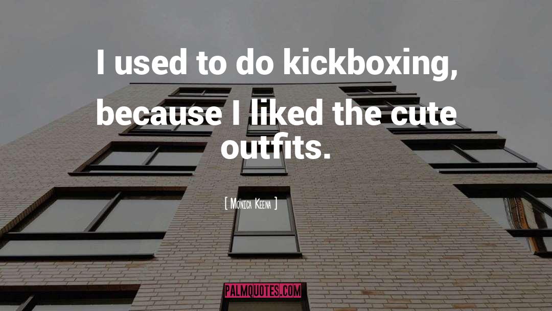 Kickboxing quotes by Monica Keena