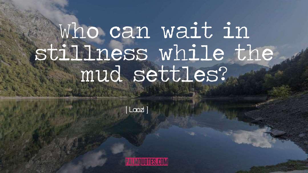 Kickin Up Mud quotes by Laozi