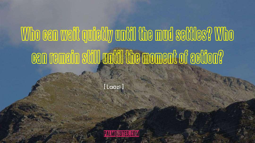 Kickin Up Mud quotes by Laozi
