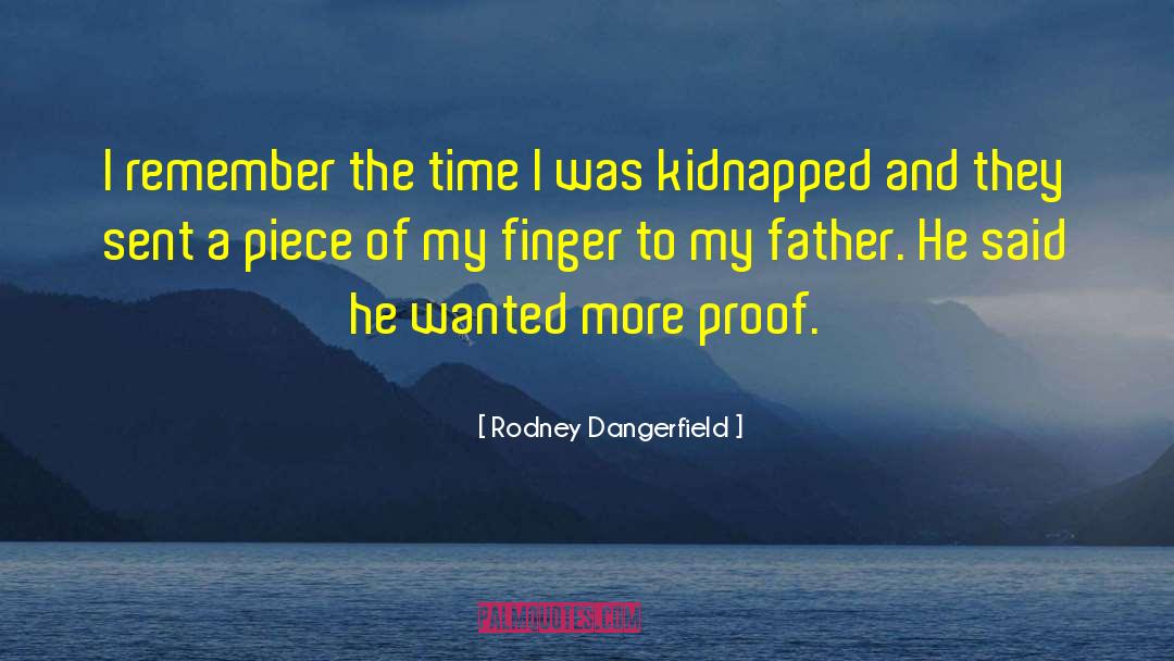 Kidnapped quotes by Rodney Dangerfield
