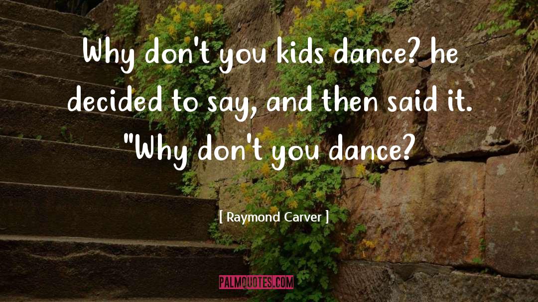 Kids Dance quotes by Raymond Carver