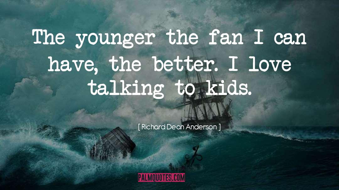 Kids Love quotes by Richard Dean Anderson