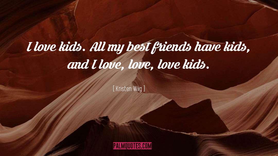 Kids Love quotes by Kristen Wiig