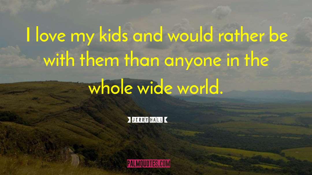 Kids Love quotes by Jerry Hall