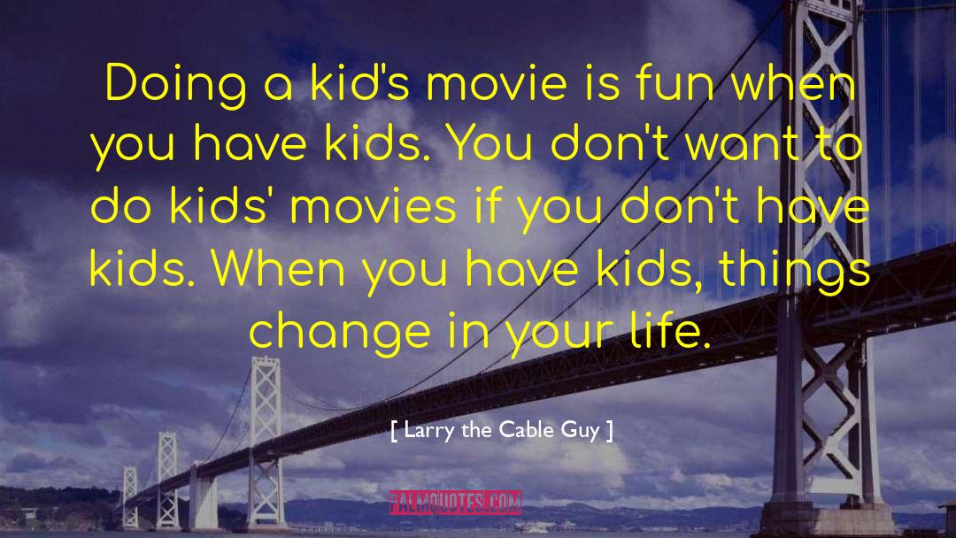 Kids Movie quotes by Larry The Cable Guy