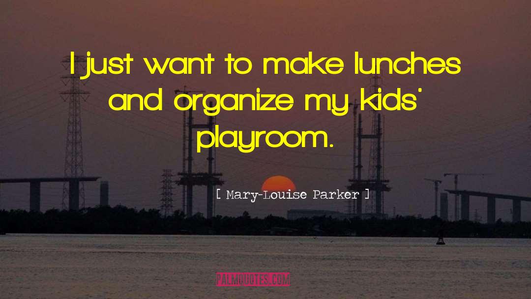 Kids Playroom quotes by Mary-Louise Parker