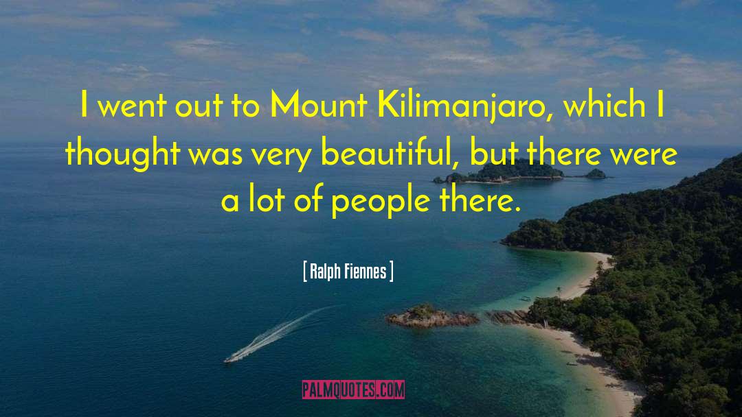 Kilimanjaro quotes by Ralph Fiennes