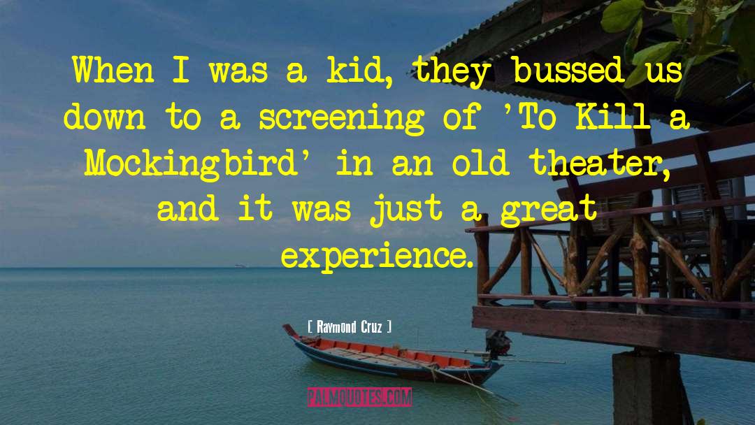 Kill A Mockingbird quotes by Raymond Cruz