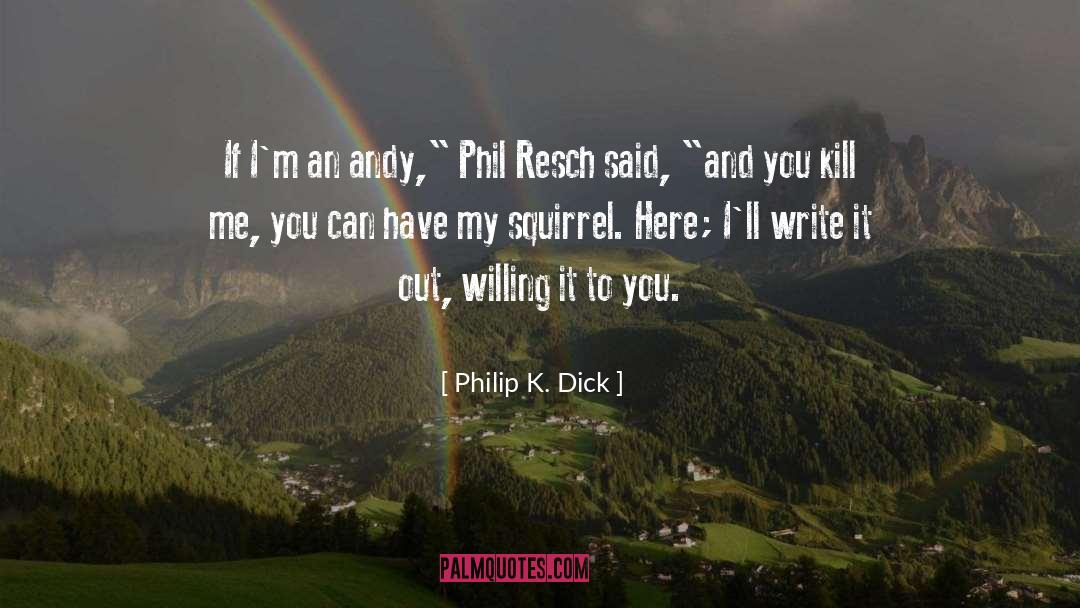 Kill Me quotes by Philip K. Dick
