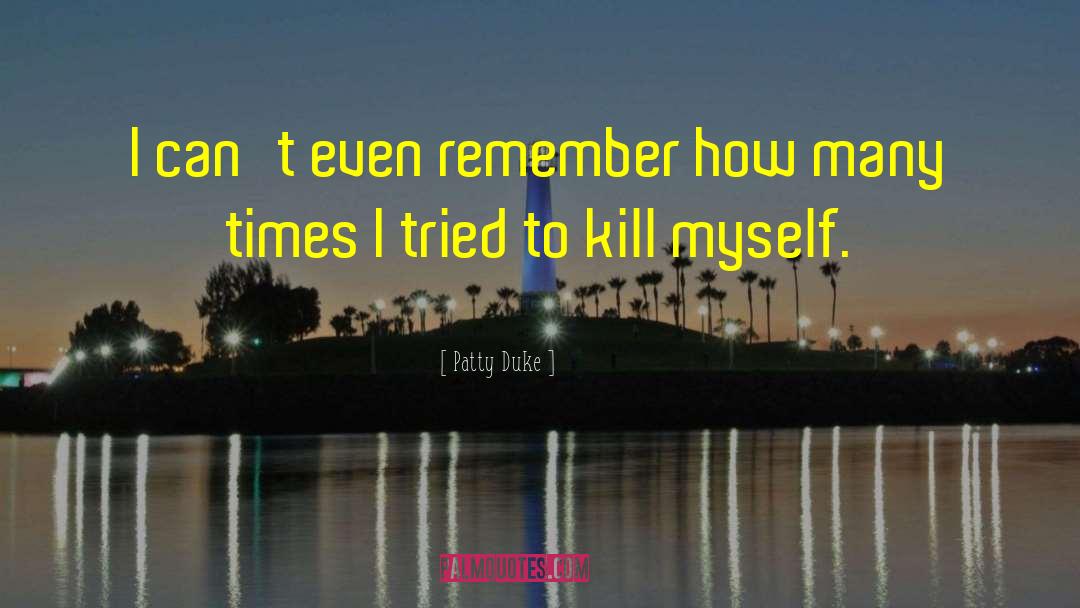Kill Myself quotes by Patty Duke
