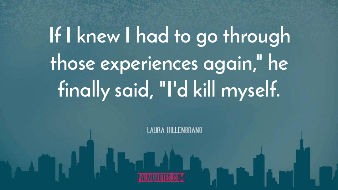 Kill Myself quotes by Laura Hillenbrand
