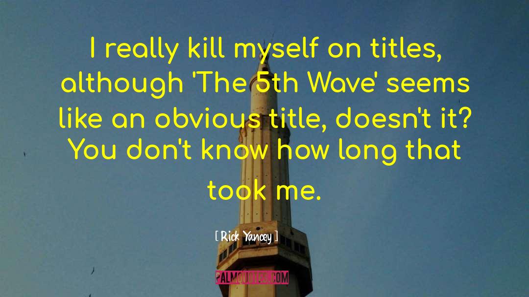 Kill Myself quotes by Rick Yancey