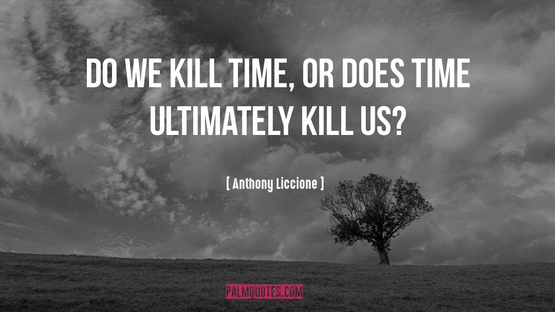 Kill Time quotes by Anthony Liccione