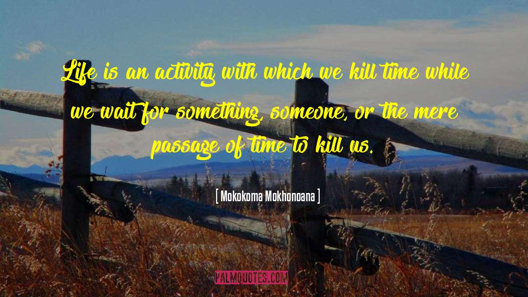 Kill Time quotes by Mokokoma Mokhonoana