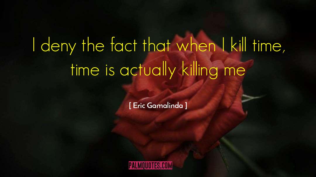 Kill Time quotes by Eric Gamalinda
