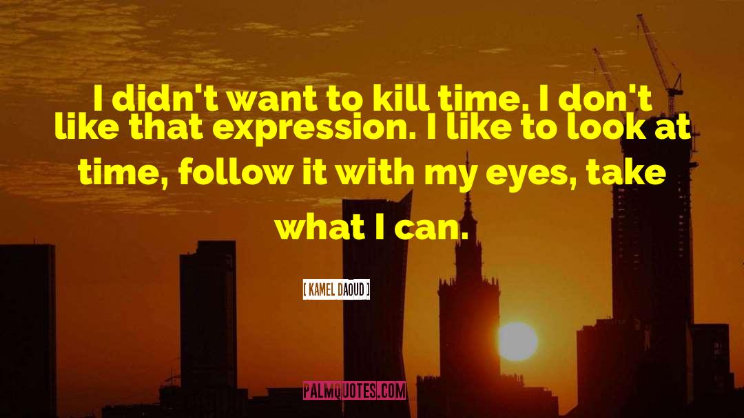 Kill Time quotes by Kamel Daoud