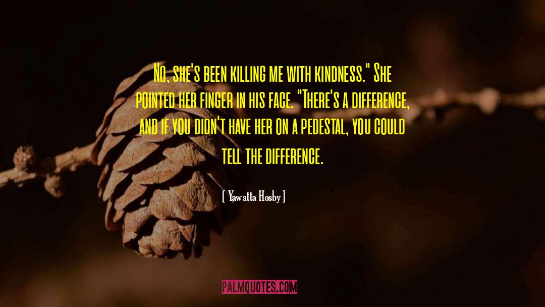 Kill U With Kindness quotes by Yawatta Hosby