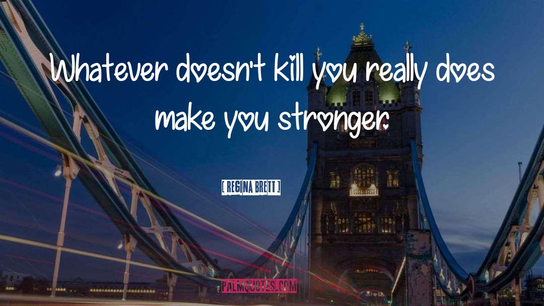 Kill You quotes by Regina Brett