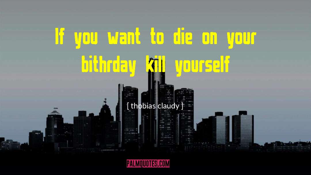 Kill Yourself quotes by Thobias Claudy