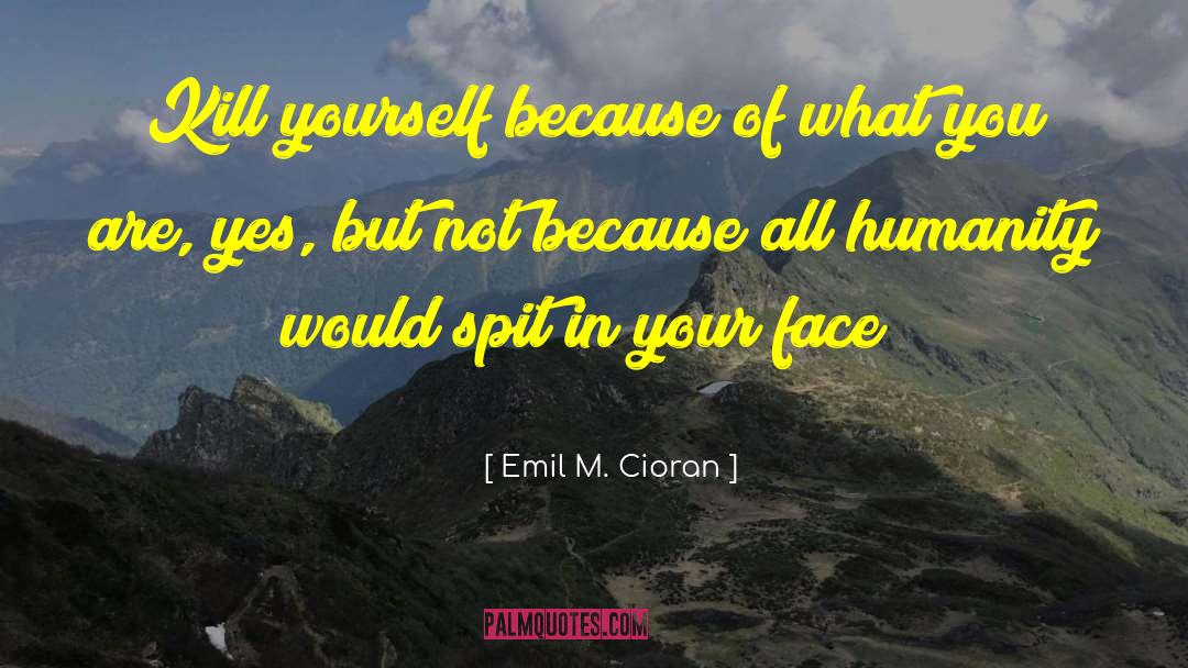 Kill Yourself quotes by Emil M. Cioran