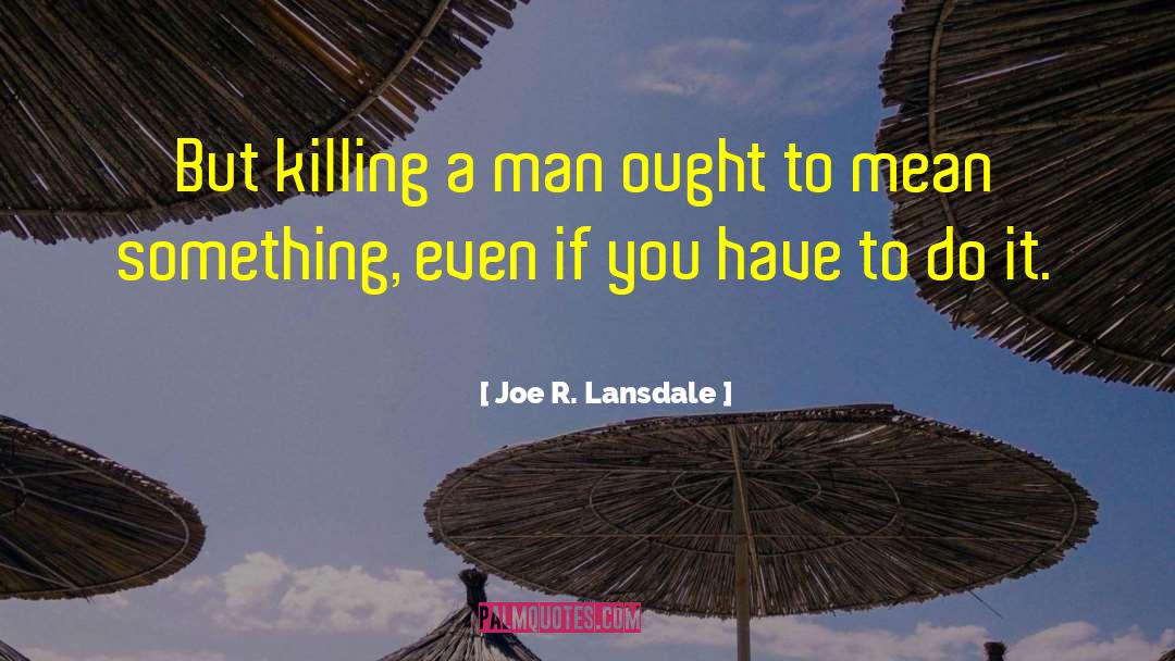 Killing A Man quotes by Joe R. Lansdale