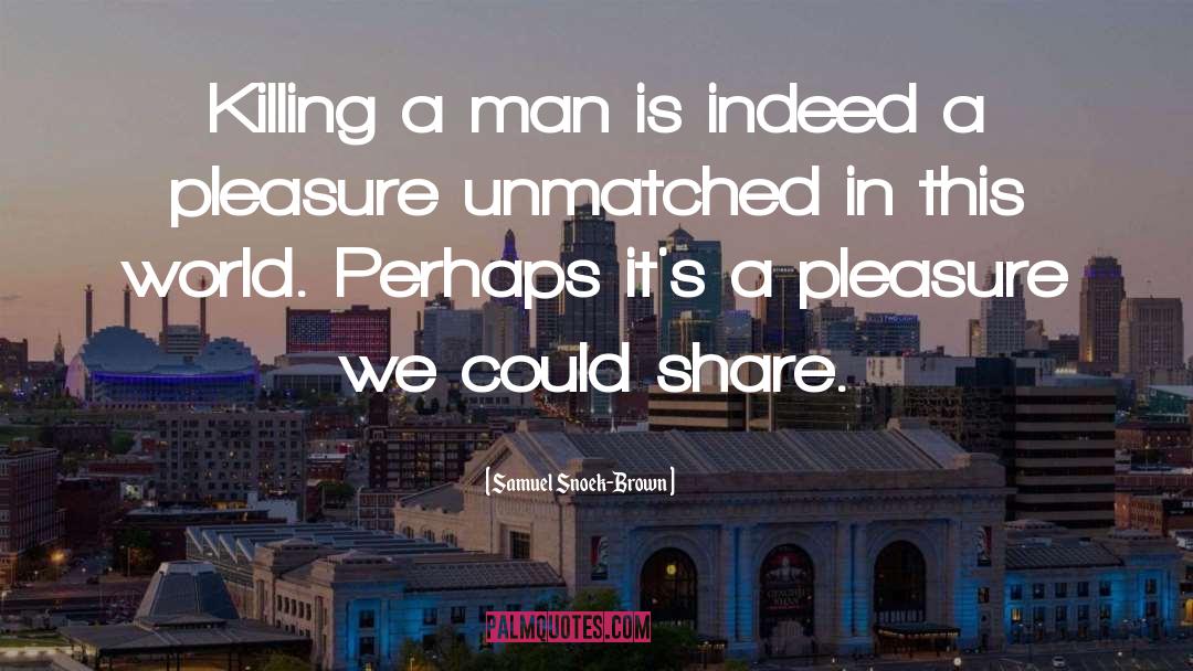 Killing A Man quotes by Samuel Snoek-Brown