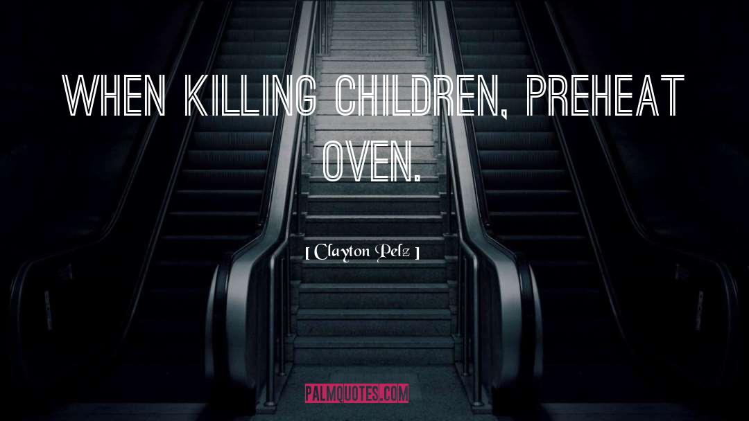 Killing Children quotes by Clayton Pelz
