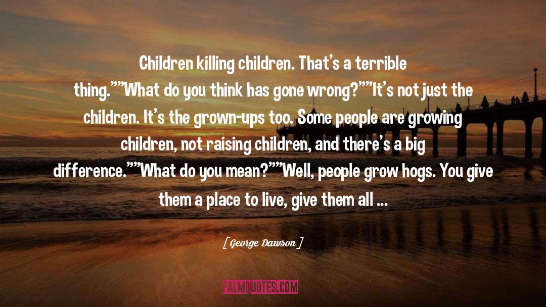 Killing Children quotes by George Dawson