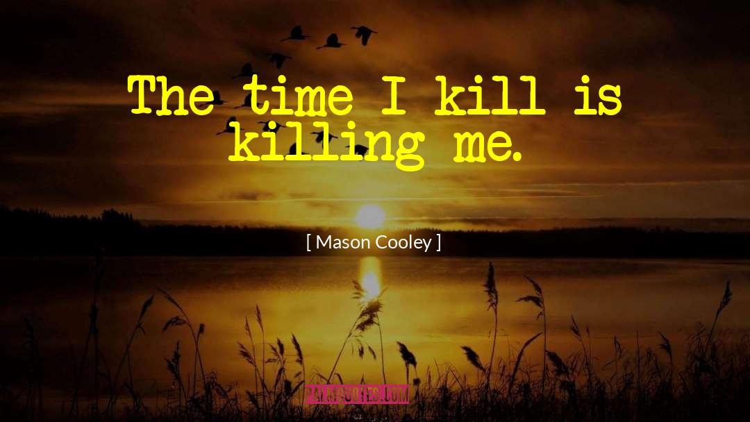 Killing Me quotes by Mason Cooley