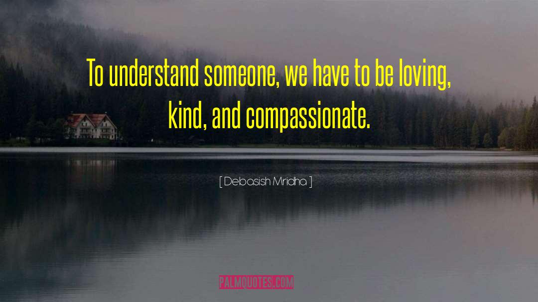 Kind And Compassionate quotes by Debasish Mridha