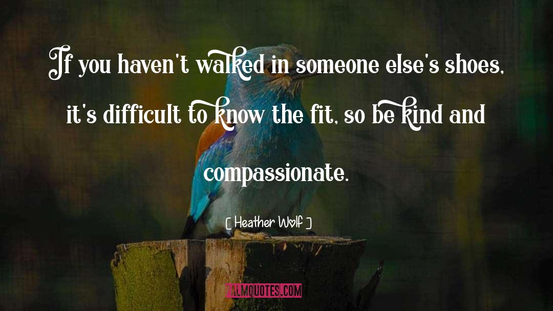 Kind And Compassionate quotes by Heather Wolf
