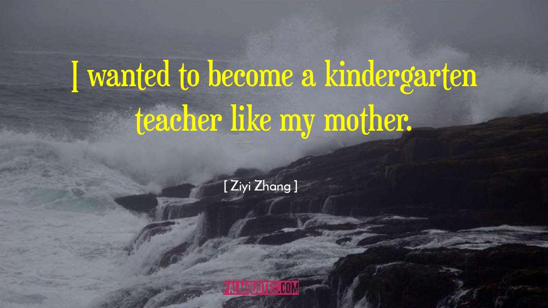 Kindergarten Teacher quotes by Ziyi Zhang