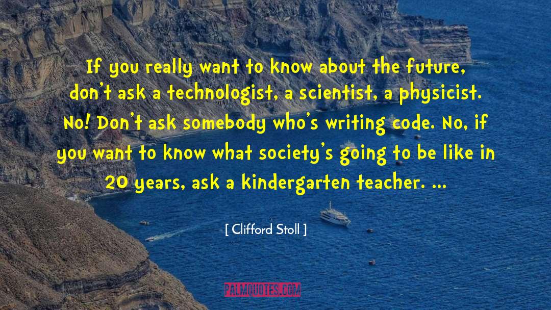 Kindergarten Teacher quotes by Clifford Stoll