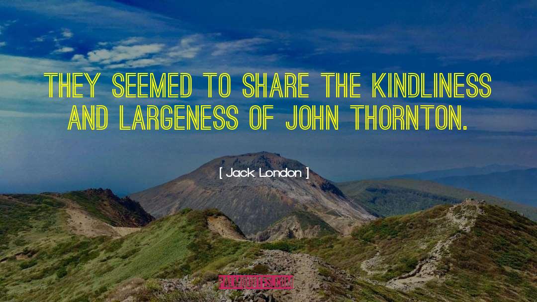 Kindliness quotes by Jack London