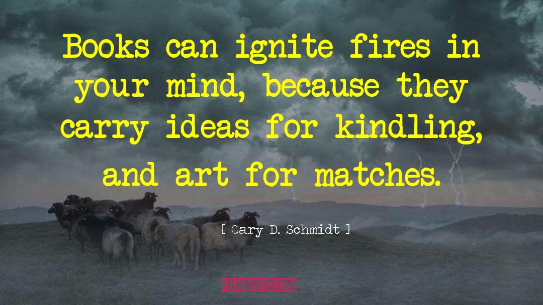 Kindling quotes by Gary D. Schmidt