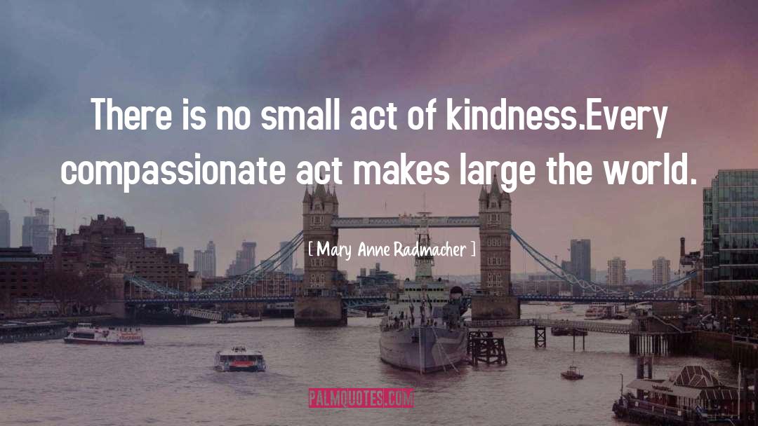 Kindness Lds quotes by Mary Anne Radmacher